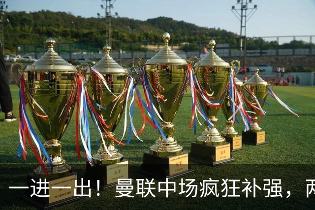 一进一出！曼联中场疯狂补强，两大门将转会计划接连生变