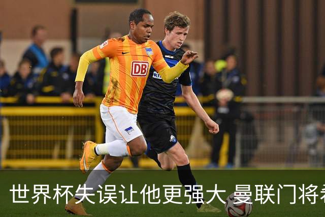 世界杯失误让他更强大 曼联门将希顿力挺拉门斯