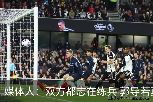 媒体人：双方都志在练兵 郭导若真想赢不会在被追平后不调整阵容