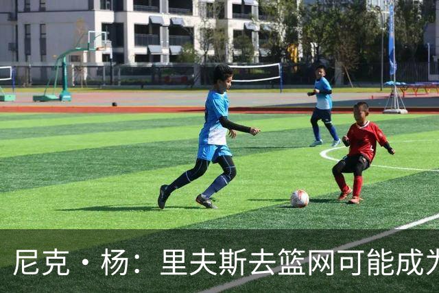 尼克·杨：里夫斯去篮网可能成为下个布伦森 但要承担风险