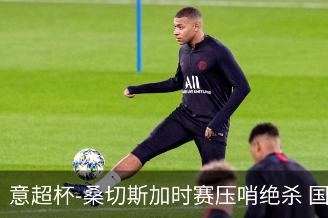 意超杯-桑切斯加时赛压哨绝杀 国米2-1胜尤文夺冠