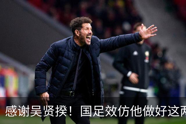 感谢吴贤揆！国足效仿他做好这两点，进世界杯有望