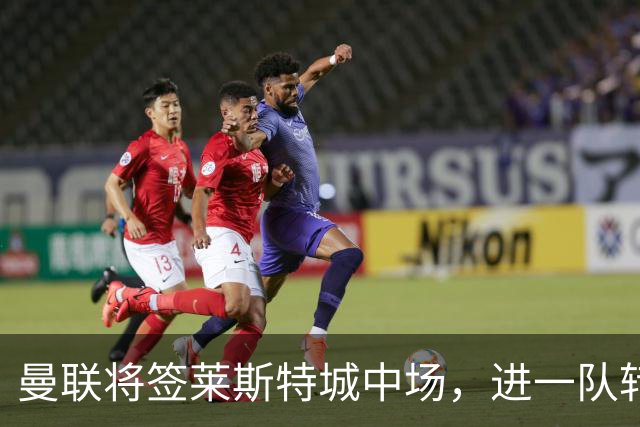 曼联将签莱斯特城中场，进一队转会费低于1000万！其愿拒绝阿森纳