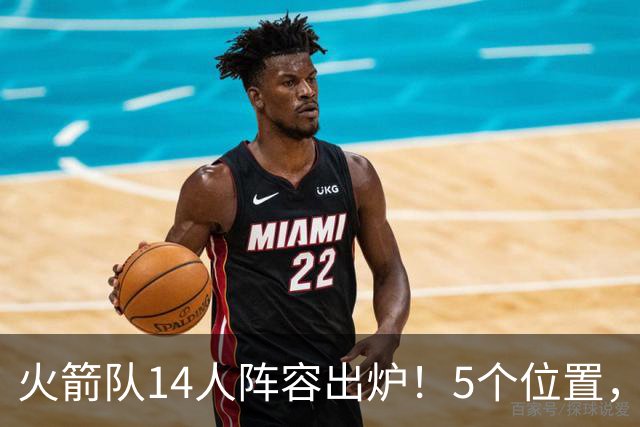火箭队14人阵容出炉！5个位置，双人轮换基本成型？新秀难获重用