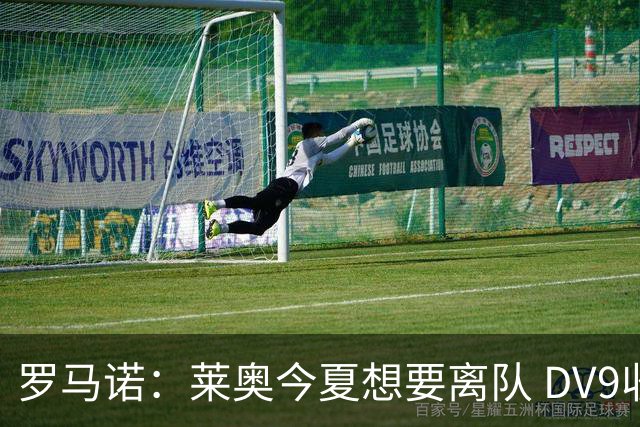 罗马诺：莱奥今夏想要离队 DV9收到贝西克塔斯报价但仍在等豪门