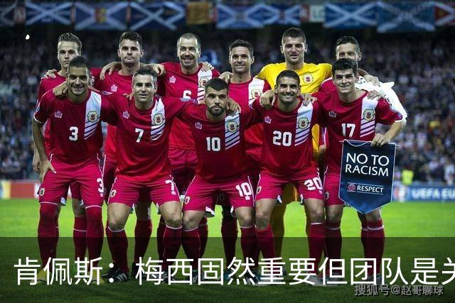 肯佩斯：梅西固然重要但团队是关键 梅西的真正价值在于激励队友