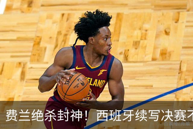 费兰绝杀封神！西班牙续写决赛不败神话，阿根廷黄金时代落幕