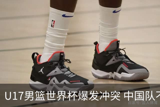 U17男篮世界杯爆发冲突 中国队不敌立陶宛淘汰赛战法国